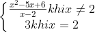 \left\{\begin{matrix} \frac{x^{2}-5x+6}{x-2} khi x\neq 2 & \\ 3 khi x = 2 & \end{matrix}\right.